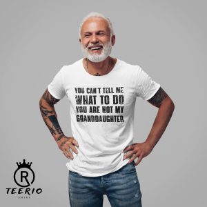 You Can’t Tell Me What To Do You’re Not My Granddaughter T-Shirt