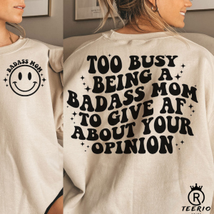 Too busy being a badass mom to give AF about your opinion Shirt