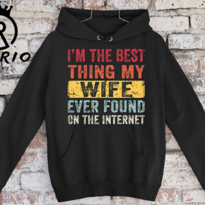 I’m The Best Thing My Wife Ever Found On The Internet Tshirt