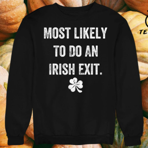 Most Likely To Do An Irish Exit Funny Tshirt