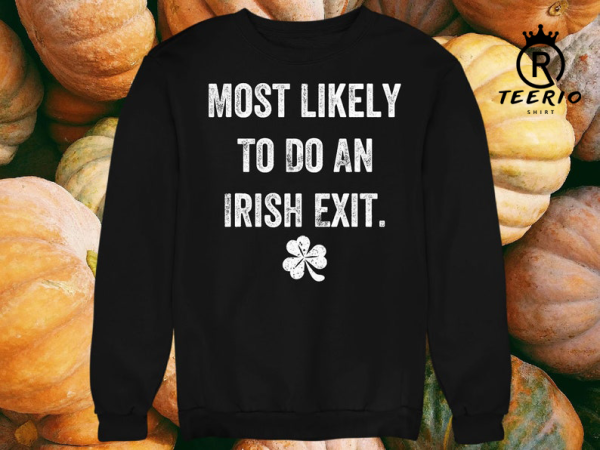 Most Likely To Do An Irish Exit Funny Tshirt