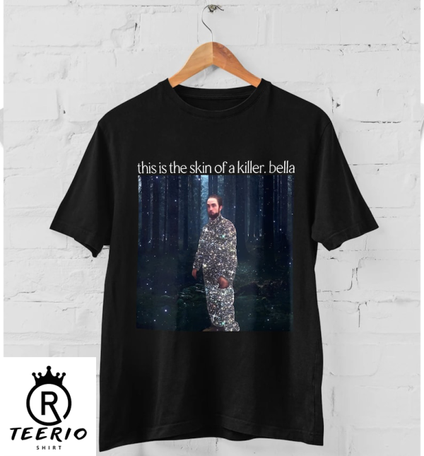 Robert Pattinson This Is The Skin Of A Killer Bella Shirt