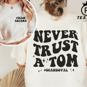 Never Trust A Tom Shirt, Vanderpump Rules Shirt, Team Ariana Tee, TV Show Shirt, Trending Tee