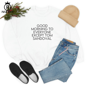 Good Morning to Everyone Except Tom Sandoval | Vanderpump Rules Drama | Ariana Madix & Tom Sandoval Breakup | Bravo TV Crewneck Sweatshirt