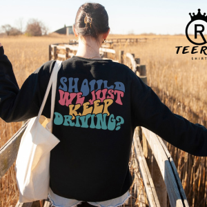 Should We Just Keep Driving Hoodie, Women’s Preppy Sweatshirt, Trendy Hoodies, Besties Gifts, Song Lyrics Shirt, Best Friend Gifts