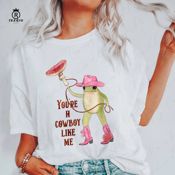 You’re a cowboy like me  shirt