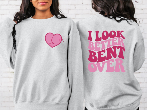 I Look Better Bent Over Sweatshirt, I Look Better Bent Over Back Hoodie, Cute Peach Booty Shirt, Trendy TikTok Hoodie, Funny Meme Sweatshirt