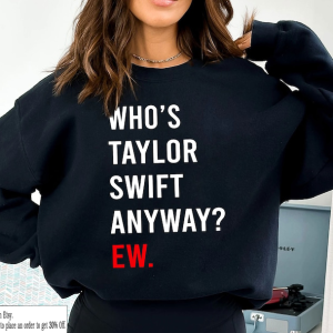 Who’s TS Anyway? Ew T-Shirt, Taylor The Eras Tour 2023 Sweatshirt,Swiftie Tour Shirt,Swiftie Fan Gift,Swiftie Merch