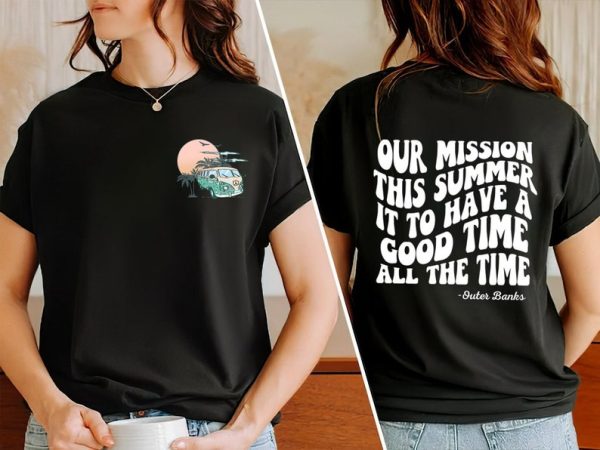 Good Time All The Time Outer B@nks, OBX T-shirt, Paradise 0n Earth, Our Mission This Summer, Trendy Front And Back Hoodie,North Carolina Tee tshirt