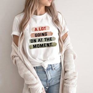 A Lot Going On At The Moment T-shirt