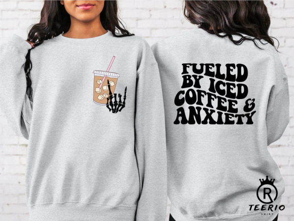 Fueled By Iced Coffee And Anxiety Sweatshirt