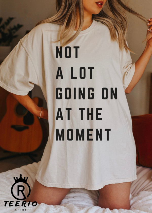 Not a Lot Going on at the Moment T-Shirt