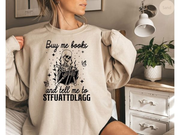 Buy Me Books And Tell Me To STFUATTDLAGG Sweatshirt | Funny Skeleton Book Shirt | Dark Academia Sweatshirt | Book Lover Librarian Gift