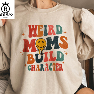 Weird Moms Build Character Sweatshirt