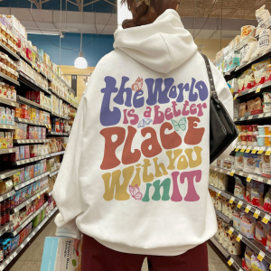 The World Is A Better Place With You In It Sweatshirt, Aesthetic Hoodie, Trendy VSCO Hoodie, Tumblr Hoodie, Positive quote VSCO Girl