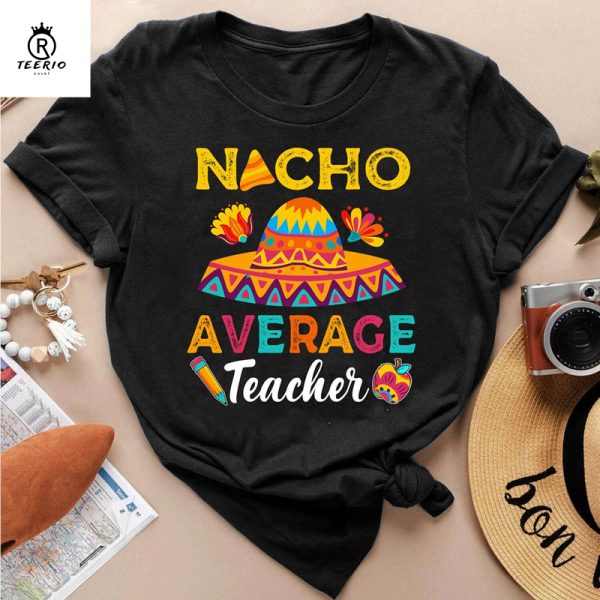 Nacho Average Teacher Shirt, Cinco De Mayo Teacher Sweatshirt, Funny Fiesta Tee, Mexican Festival Tee, Cute Nachos Tee, Mexico Teacher Squad