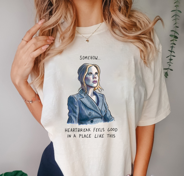 Nicole Kidman AMC Shirt, Somehow Heartbreak Feels Good in a Place Like This Unisex Shirt