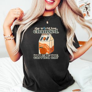 The World Has Changed That You Just Went Ahead Carried On Orange Juice Shirt, Retro Comfort Orange Juice Sweatshirt, Trendy Aesthetic Tshirt