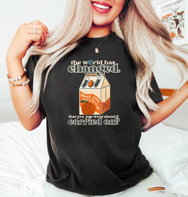 The World Has Changed That You Just Went Ahead Carried On Orange Juice Shirt, Retro Comfort Orange Juice Sweatshirt, Trendy Aesthetic Tshirt