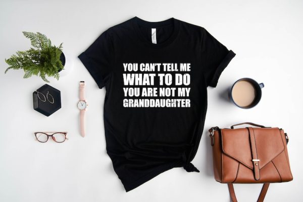 You Can’t Tell Me What To Do You’re Not My Granddaughter, Funny Grandpa T-Shirt, Grandfather Shirt, Gifts for Grandpa from Granddaughter