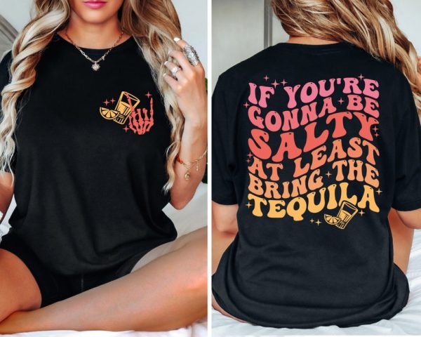 If You’re Gonna Be Salty At Least Bring The Tequila Shirt, Funny Tequila Front And Back Shirt, Funny Drinking Quote Tshirt, Trendy Shirt