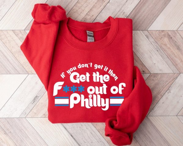 Get the F*** out of Philly shirt, Sweatshirt, Hoodie, Philadelphia baseball shirt, Get the f out of Philly shirt, Trending Shirt