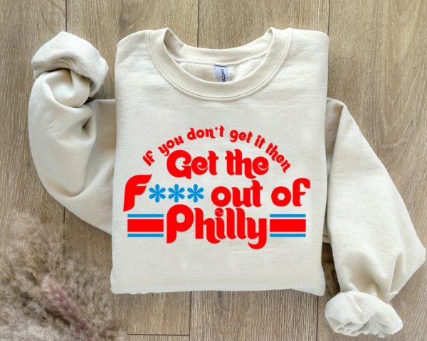 Get the F*** out of Philly shirt, Sweatshirt, Hoodie, Philadelphia baseball shirt, Get the f out of Philly shirt, Trending Shirt