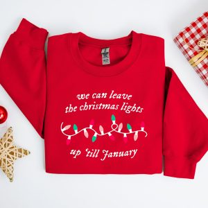 We Can Leave The Christmas Lights Up ‘Til January Sweatshirt, Christmas Lights Sweater, Christmas Gifts, Womens Christmas Shirt, Xmas Tee