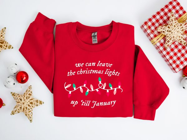 We Can Leave The Christmas Lights Up ‘Til January Sweatshirt, Christmas Lights Sweater, Christmas Gifts, Womens Christmas Shirt, Xmas Tee