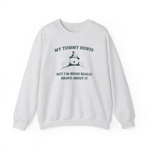 My Tummy Hurts but Im Being Really Brave About It Unisex Crewneck T-shirt, Sweatshirt, Hoodie