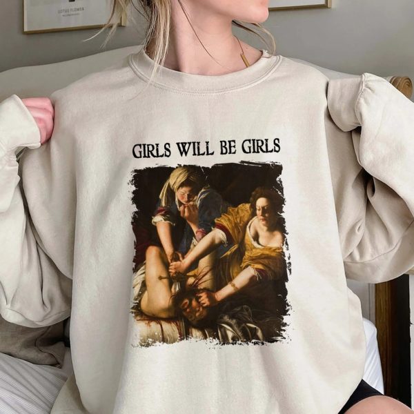 Girls Will Be Girls Shirt, Trending Unisex Tee Shirt, Unique Shirt Gift,Judith beheading Holofernes Unhinged Feminist Sweatshirt Hoodie