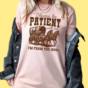 Please Be Patient With Me I’m From The 1900s Shirt