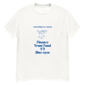 I’m Looking For a Man in Finance Trust Fund Six Five Blue Eyes Tshirt TikTok Quote Graphic Classic Tee Funny Quotes Birthday Gift Friend 65