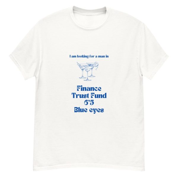 I’m Looking For a Man in Finance Trust Fund Six Five Blue Eyes Tshirt TikTok Quote Graphic Classic Tee Funny Quotes Birthday Gift Friend 65